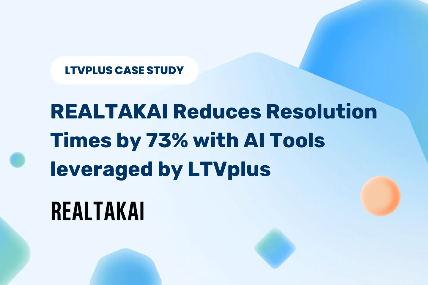 REALTAKAI reduces resolution times by 73% with AI tools leveraged by LTVplus